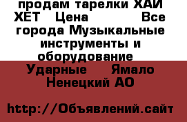продам тарелки ХАЙ-ХЕТ › Цена ­ 4 500 - Все города Музыкальные инструменты и оборудование » Ударные   . Ямало-Ненецкий АО
